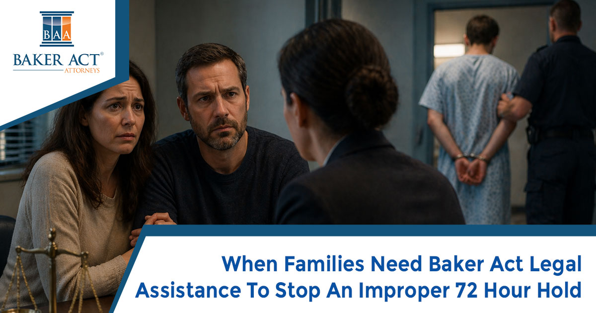 When Families Need Baker Act Legal Assistance To Stop An Improper 72 Hour Hold